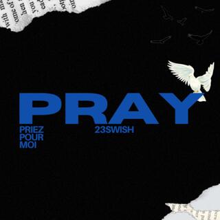 PRAY (priez pour moi)