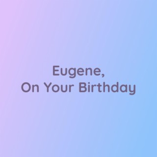 Eugene, On Your Birthday