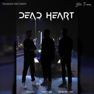 Dead Heart ft. Addy 323, Abhishek Naik & Srajan lyrics | Boomplay Music