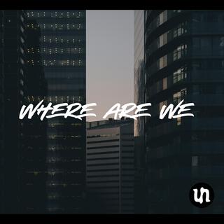 WHERE ARE WE