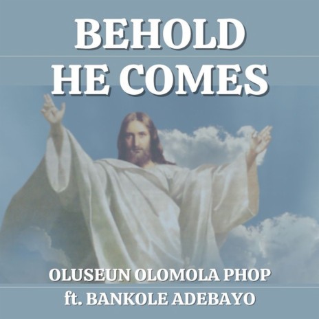 Behold He Comes ft. Bankole Adebayo | Boomplay Music