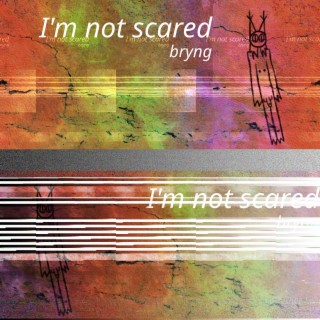 I'm not scared