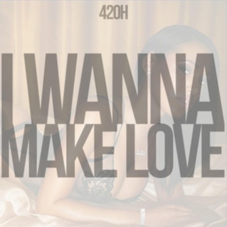 I wanna make love | Boomplay Music