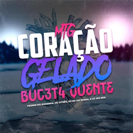 MTG CORAÇAO GELADO BUCETA QUENTE ft. Dj Ws Red, MC DTRÊS & Mc Pedrin do Engenha | Boomplay Music