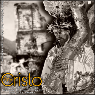 Cristo Rey Vol. 2 (Por Las Calles De La Antigua Guatemala, Un Recorrido Desde El Inicio De La Cuaresma)