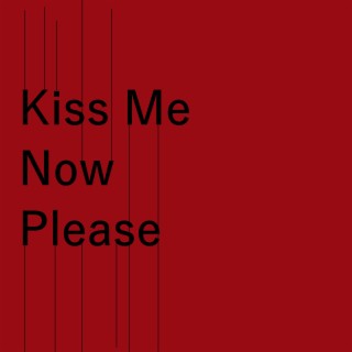Kiss Me Now Please
