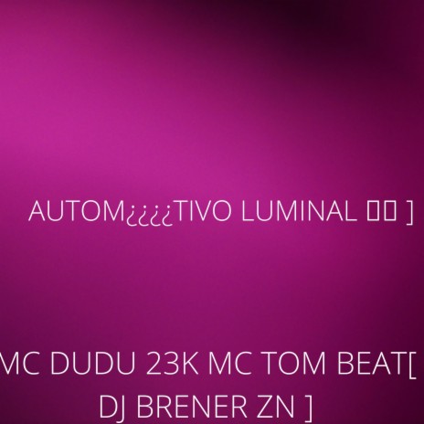 AUTOM¿¿¿¿TIVO LUMINAL ft. Mc Tom Beat & MC DUDU 23K | Boomplay Music