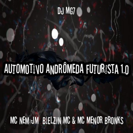 AUTOMOTIVO ANDRÔMEDA FUTURISTA 1.0 ft. Mc Nem Jm, BIELZIN MC, MC MENOR BRONKS & DJ MG7 | Boomplay Music