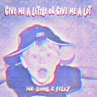 GIVE ME A LITTLE OR GIVE ME A LOT ft. Felly lyrics | Boomplay Music