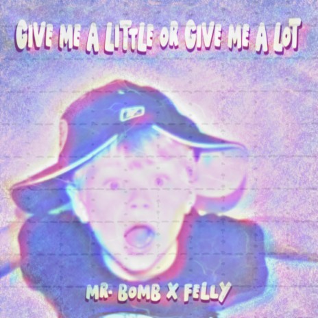 GIVE ME A LITTLE OR GIVE ME A LOT ft. Felly