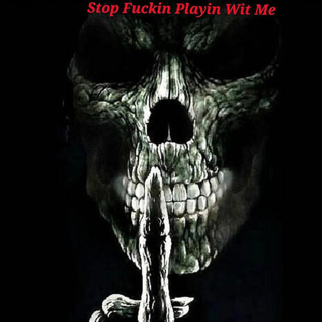 Stop Fuckin Playin Wit Me | Boomplay Music