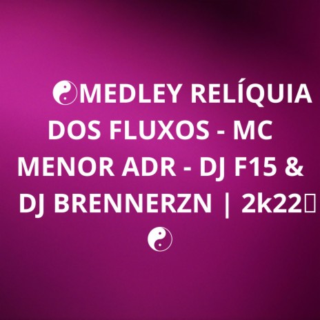 MEDLEY RELÍQUIA DOS FLUXOS ft. Mc Menor ADR & DJ F15 | Boomplay Music