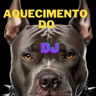 AQUECIMENTO DO DJ