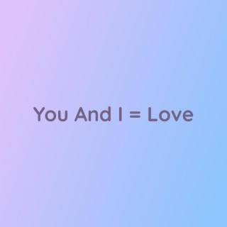 You And I = Love