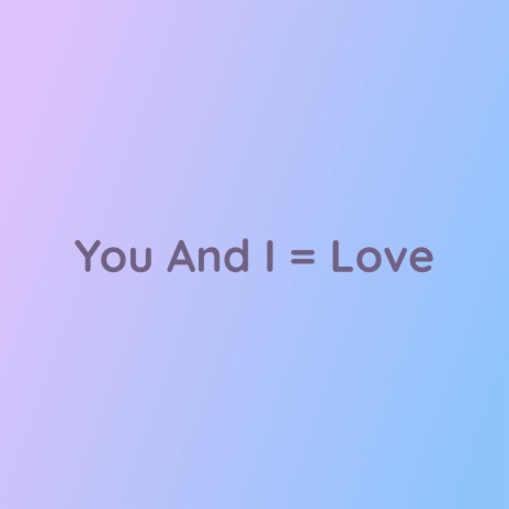 You And I = Love | Boomplay Music