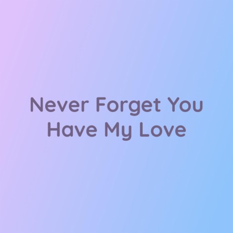 Never Forget You Have My Love | Boomplay Music