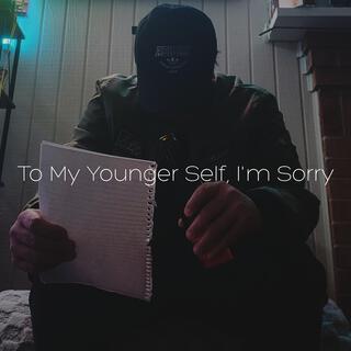 To My Younger Self, I'm Sorry