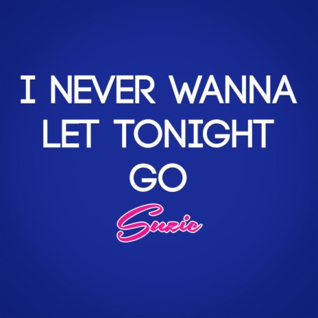 I Never Wanna Let Tonight Go | Boomplay Music