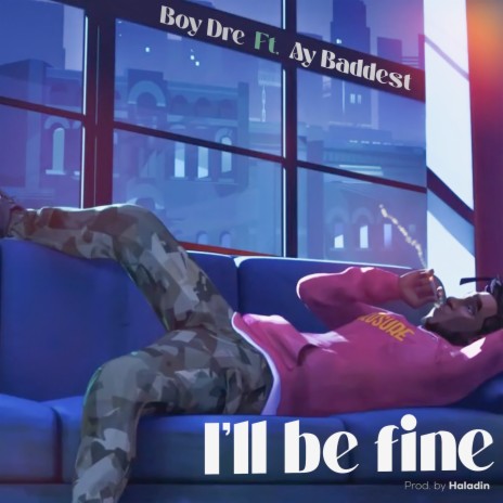 I'll Be Fine ft. AY Baddest | Boomplay Music