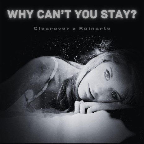 Why Can't You Stay? ft. Clearover | Boomplay Music