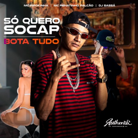 Só Quero Socar - Bota Tudo ft. MC Pipokinha & DJ Sassá Original | Boomplay Music