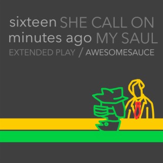 sixteen minutes ago/SHE CALL ON MY SAUL