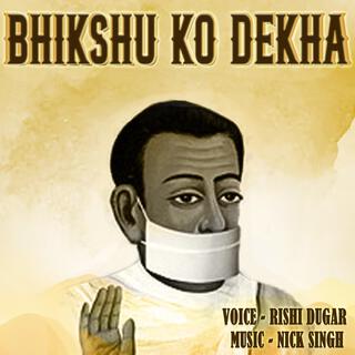 Bhikshu ko dekha?