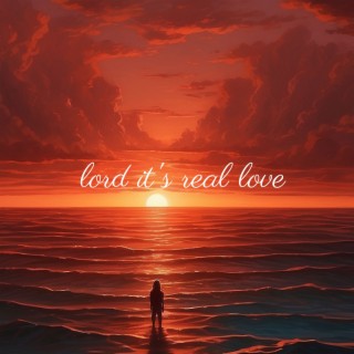 lord it's real love lyrics | Boomplay Music