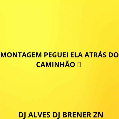 MONTAGEM PEGUEI ELA ATRÁS DO CAMINHÃO ft. DJ ALVES | Boomplay Music