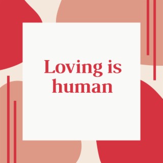 Loving Is Human