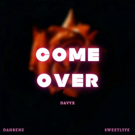 Come Over ft. Sweetlyfe & Dahbenz