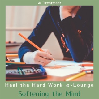 Heal the Hard Work Α-lounge - Softening the Mind