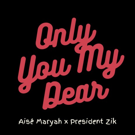 Only You My Dear ft. President Zik | Boomplay Music