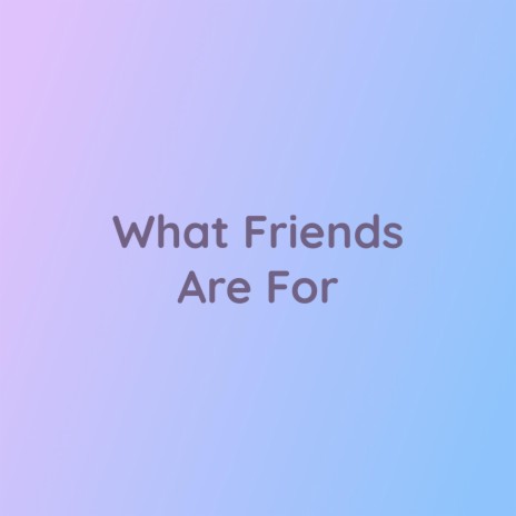 What Friends Are For | Boomplay Music