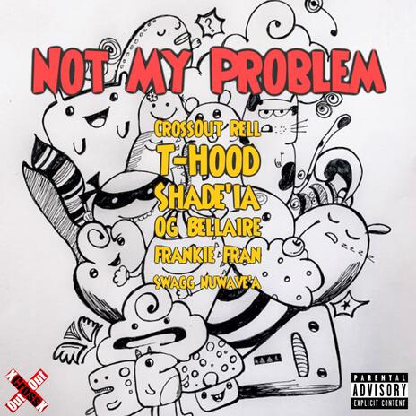 Not My Problem ft. T-Hood, Shade'ia, OG Bellaire, Frankie Fran & Swagg Nuwave'a | Boomplay Music