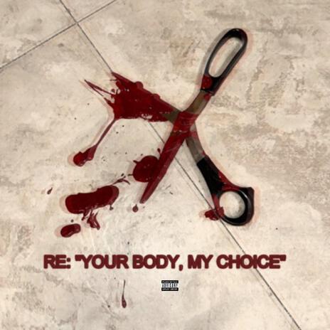 Re: Your Body, My Choice | Boomplay Music