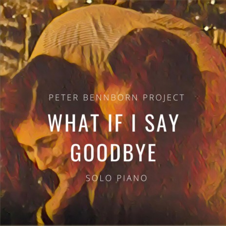 What If I Say Goodbye | Boomplay Music