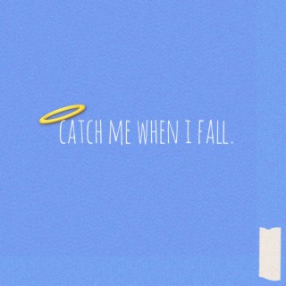 catch me when i fall.