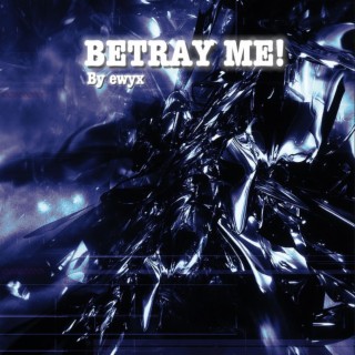 BETRAY ME!