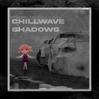 CHILLWAVE SHADOWS