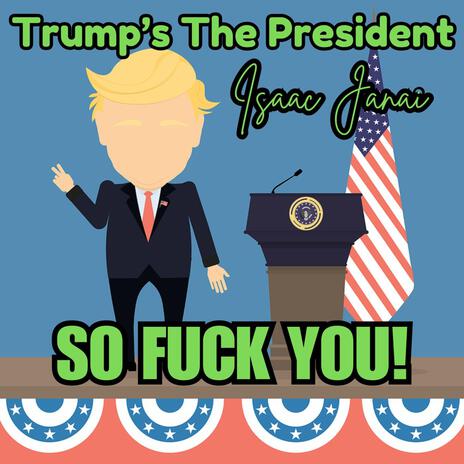 Trump's The President, So Fuck You | Boomplay Music