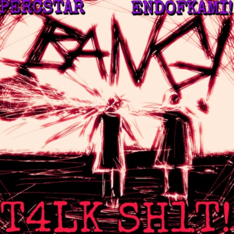 T4LK SH1T! ft. ENDOFKAMI! & MeRkz | Boomplay Music