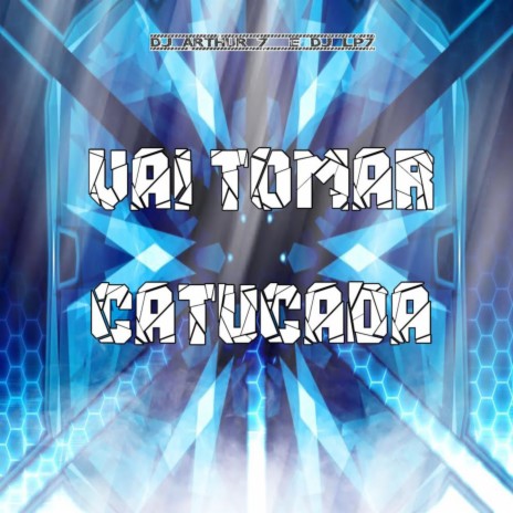 VAI TOMAR CATUCADA ft. DJ LP7 & DJ ARTHUR7 | Boomplay Music