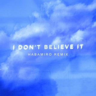 I Don't Believe It (Habamiro Remix) ft. Habamiro lyrics | Boomplay Music