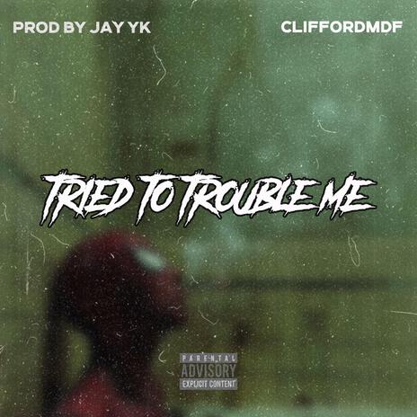 Tried to trouble me | Boomplay Music