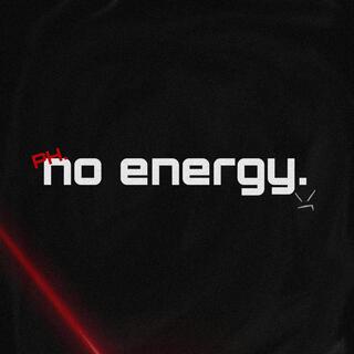 no energy.