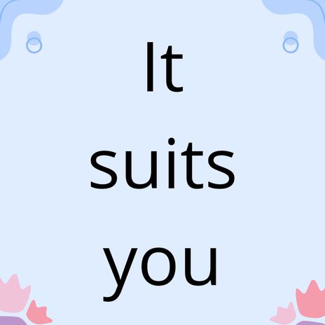 it suits you | Boomplay Music