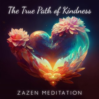 The True Path of Kindness: Zazen Melodies for Mindfulness to Rest the Mind, Spiritual, Loving-Kindness Meditation, Enlightenment, Stress & Anxiety Management