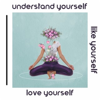 Understand Yourself, Like Yourself, Love Yourself: Soft Instrumental Music for Mental Pause & Appreciation of What You Have, Enjoying Small Things