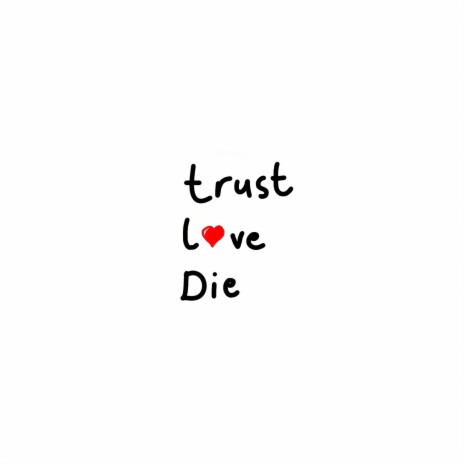 Trust, Love, Die | Boomplay Music